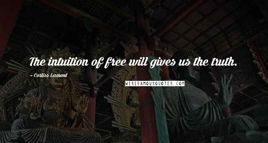 Corliss Lamont Quotes: The intuition of free will gives us the truth.