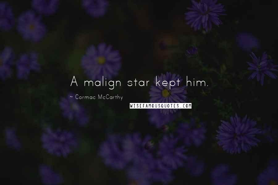 Cormac McCarthy Quotes: A malign star kept him.