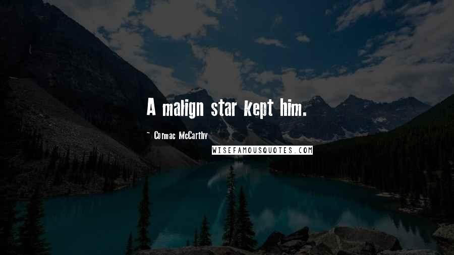 Cormac McCarthy Quotes: A malign star kept him.