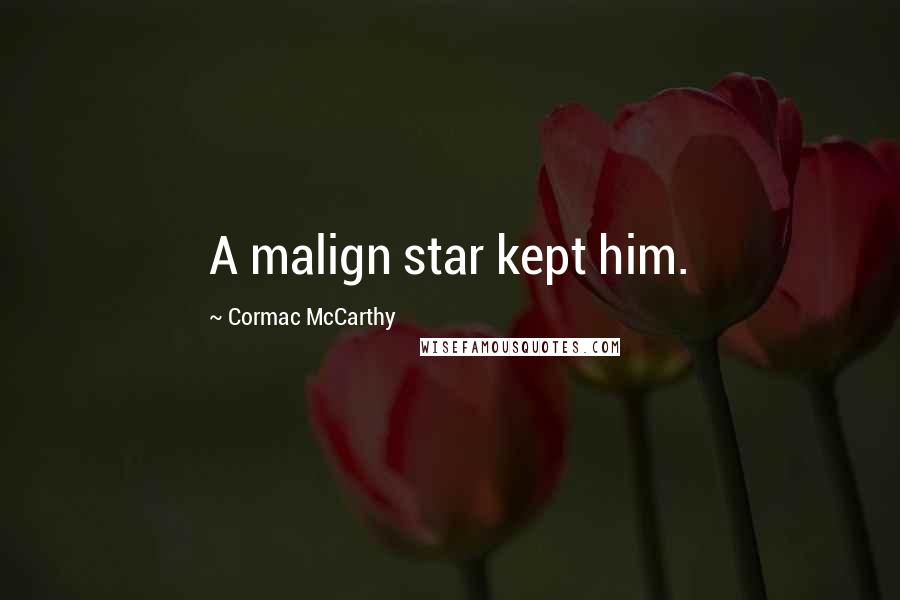 Cormac McCarthy Quotes: A malign star kept him.