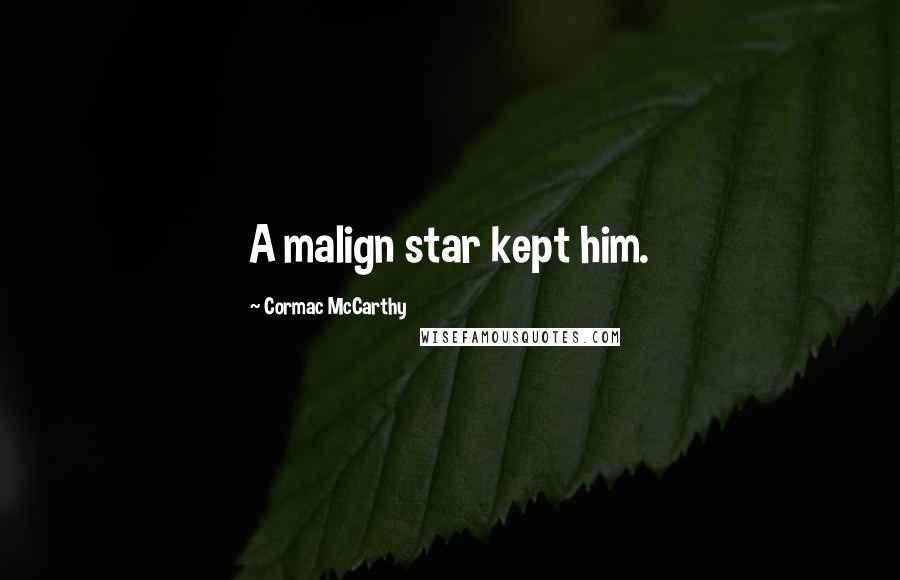 Cormac McCarthy Quotes: A malign star kept him.