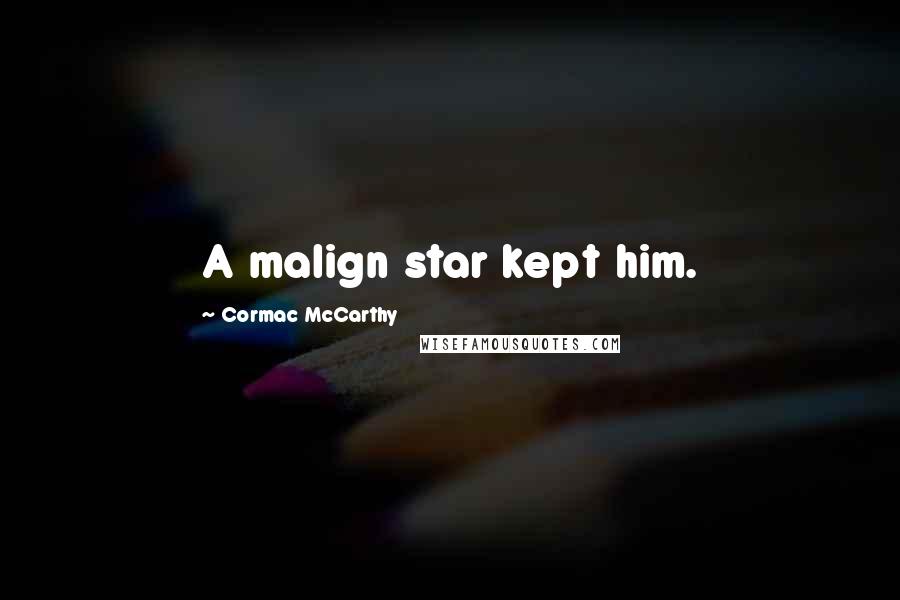 Cormac McCarthy Quotes: A malign star kept him.