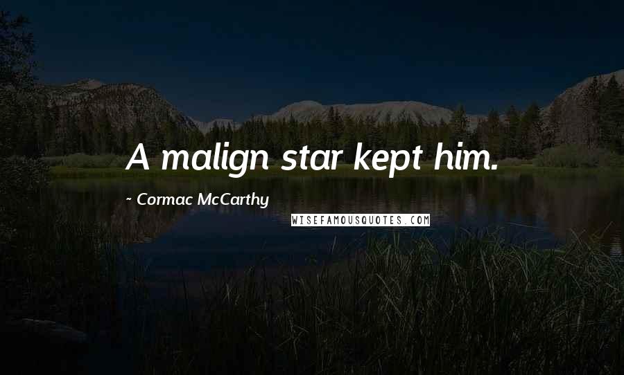 Cormac McCarthy Quotes: A malign star kept him.