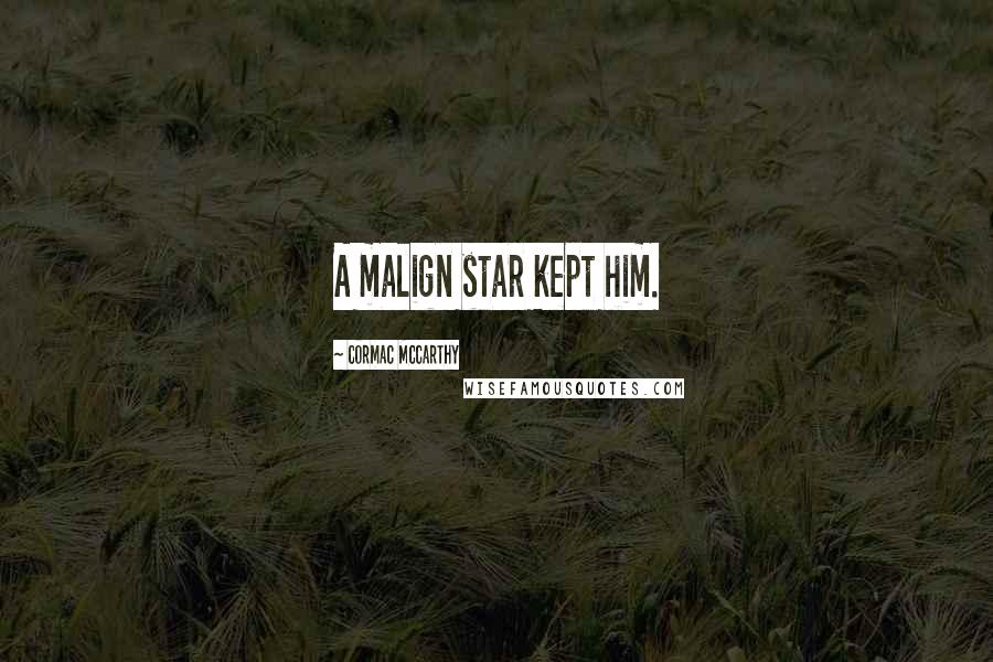 Cormac McCarthy Quotes: A malign star kept him.