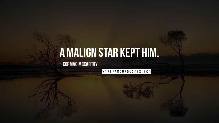 Cormac McCarthy Quotes: A malign star kept him.