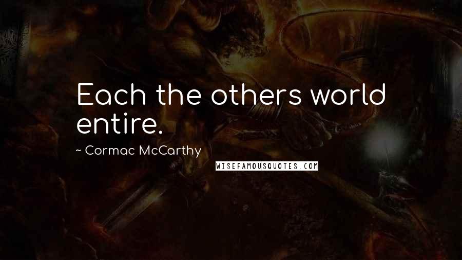 Cormac McCarthy Quotes: Each the others world entire.