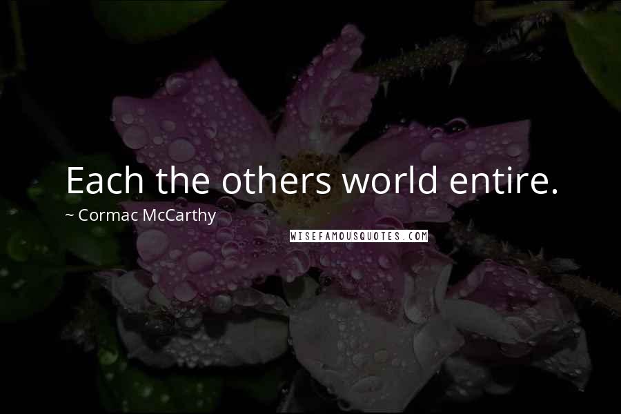 Cormac McCarthy Quotes: Each the others world entire.