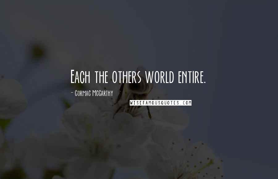 Cormac McCarthy Quotes: Each the others world entire.