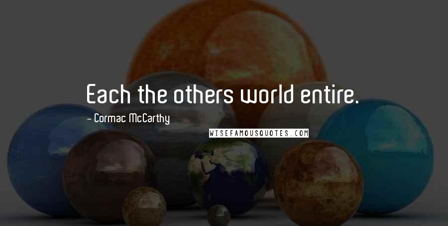 Cormac McCarthy Quotes: Each the others world entire.