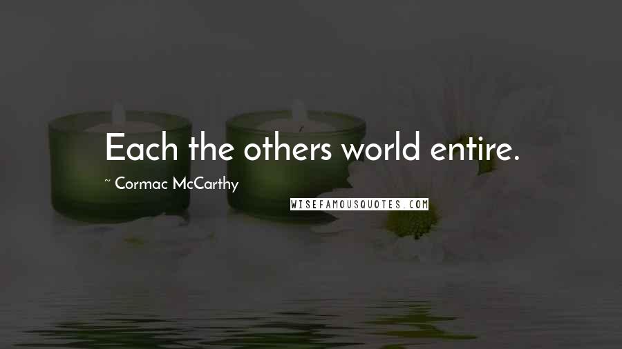 Cormac McCarthy Quotes: Each the others world entire.