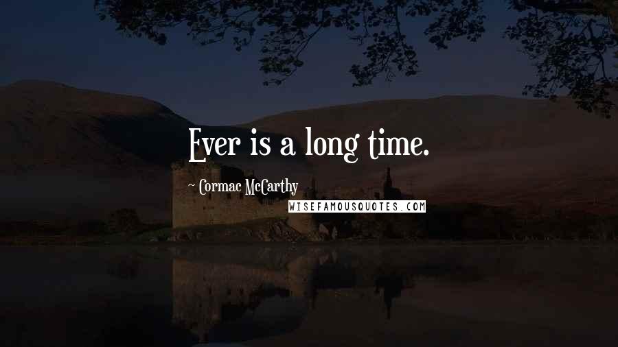 Cormac McCarthy Quotes: Ever is a long time.