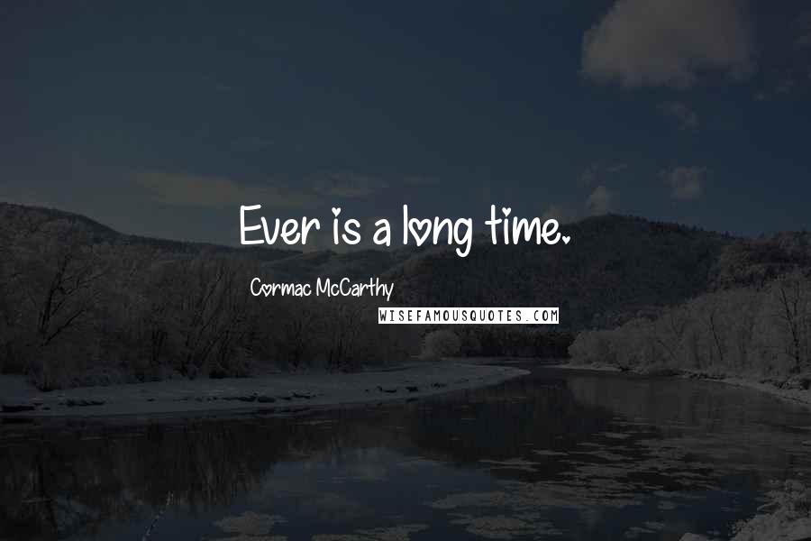 Cormac McCarthy Quotes: Ever is a long time.