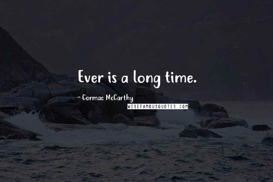 Cormac McCarthy Quotes: Ever is a long time.