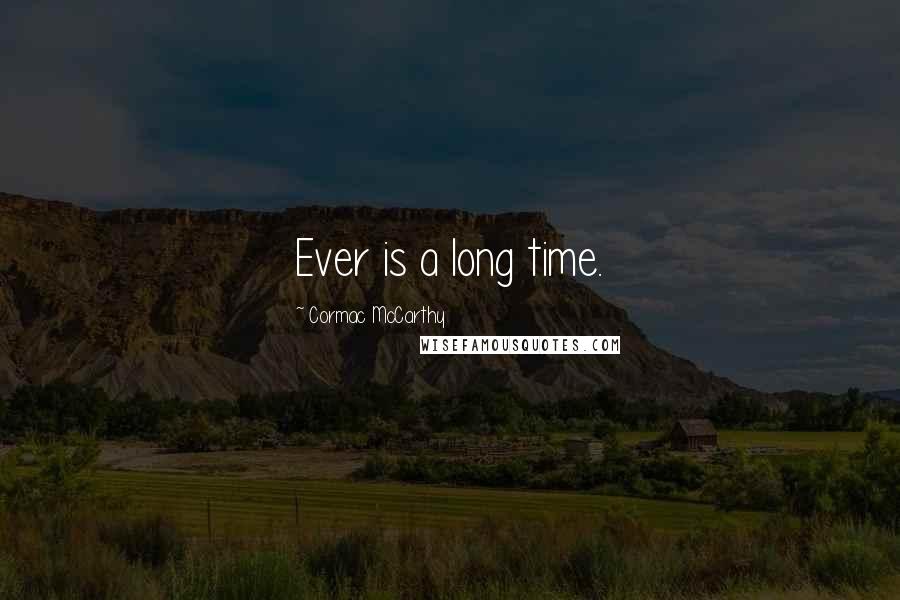 Cormac McCarthy Quotes: Ever is a long time.