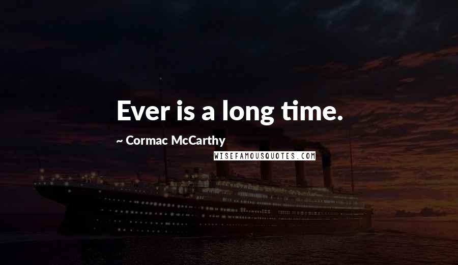 Cormac McCarthy Quotes: Ever is a long time.