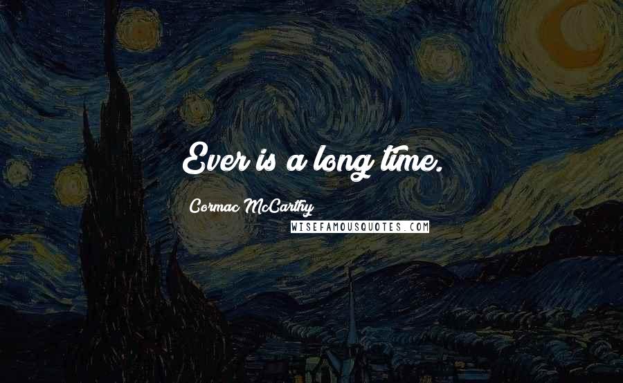 Cormac McCarthy Quotes: Ever is a long time.