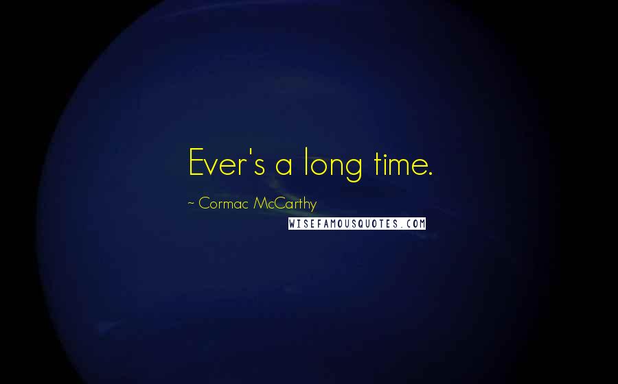 Cormac McCarthy Quotes: Ever's a long time.