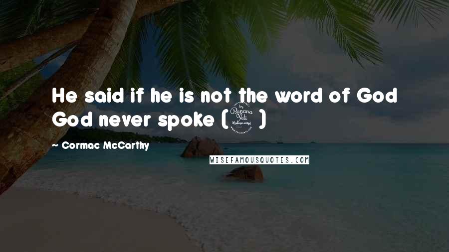 Cormac McCarthy Quotes: He said if he is not the word of God God never spoke (4)