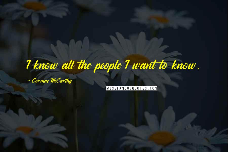 Cormac McCarthy Quotes: I know all the people I want to know.