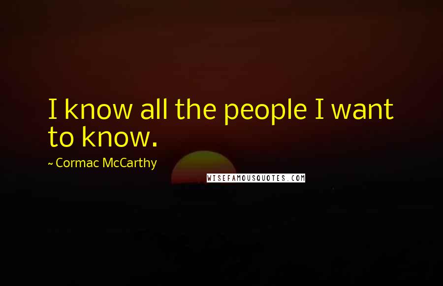 Cormac McCarthy Quotes: I know all the people I want to know.