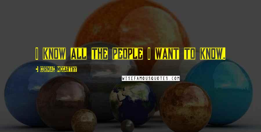Cormac McCarthy Quotes: I know all the people I want to know.
