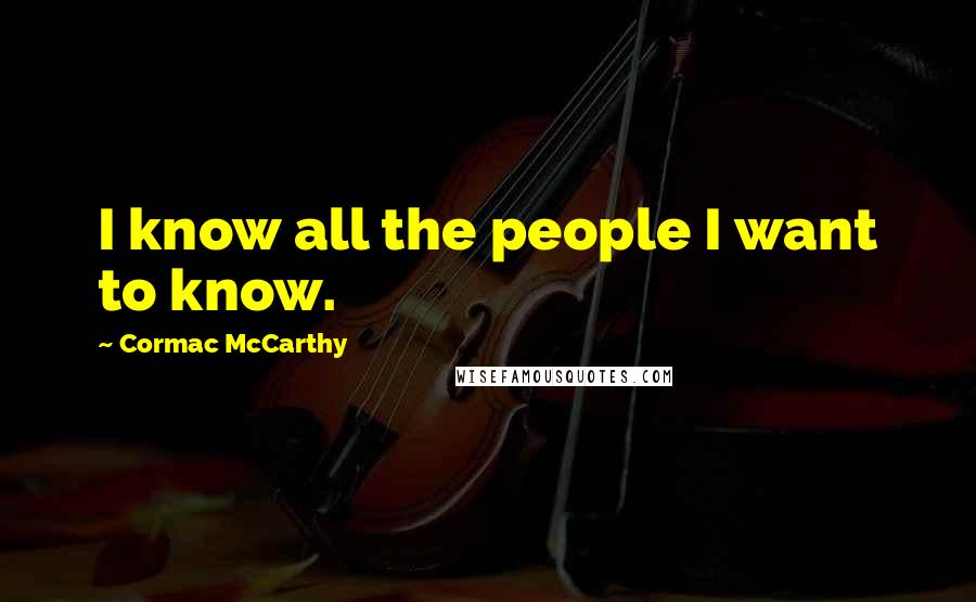 Cormac McCarthy Quotes: I know all the people I want to know.