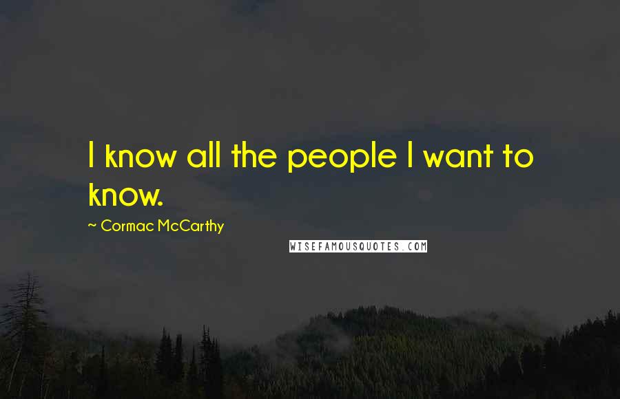 Cormac McCarthy Quotes: I know all the people I want to know.