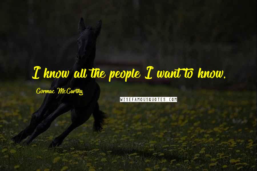 Cormac McCarthy Quotes: I know all the people I want to know.