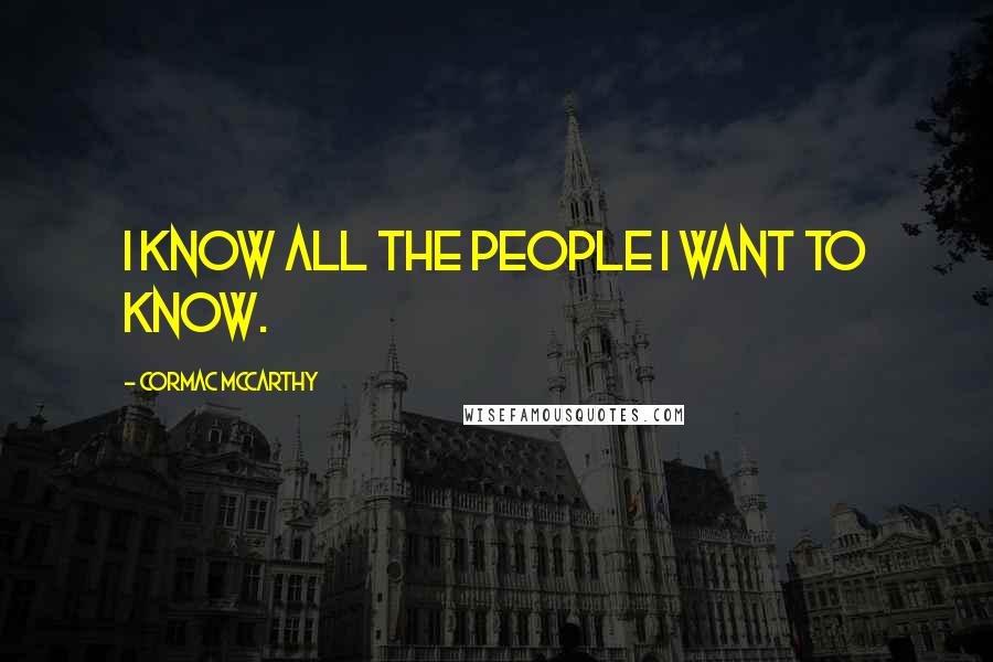 Cormac McCarthy Quotes: I know all the people I want to know.