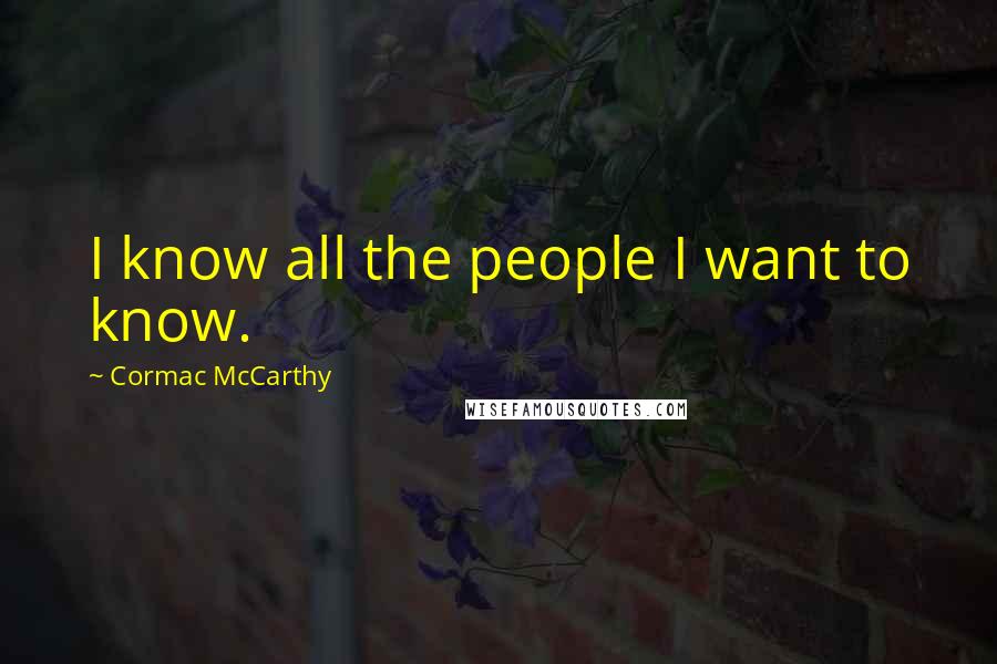Cormac McCarthy Quotes: I know all the people I want to know.