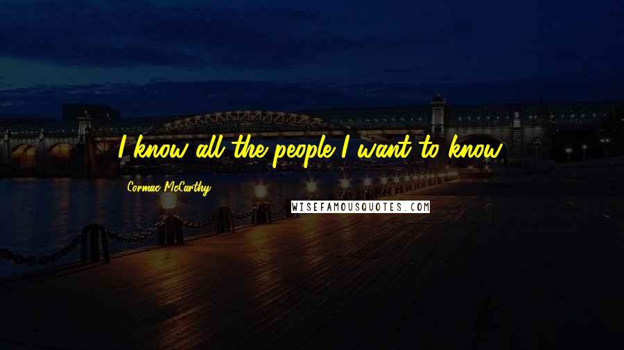 Cormac McCarthy Quotes: I know all the people I want to know.