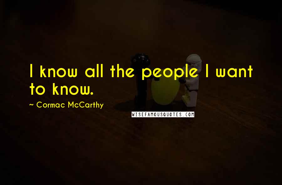 Cormac McCarthy Quotes: I know all the people I want to know.