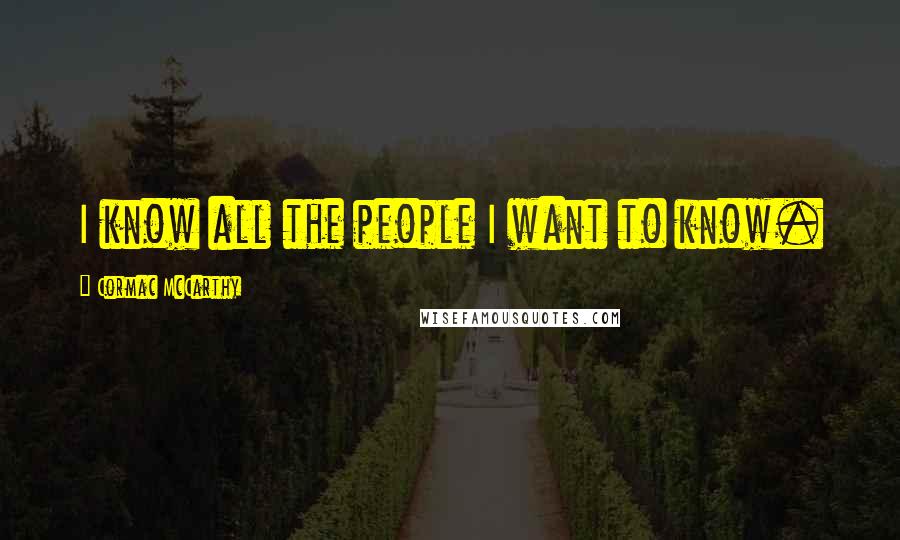 Cormac McCarthy Quotes: I know all the people I want to know.