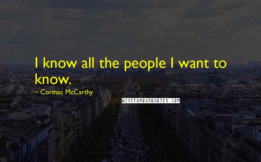 Cormac McCarthy Quotes: I know all the people I want to know.