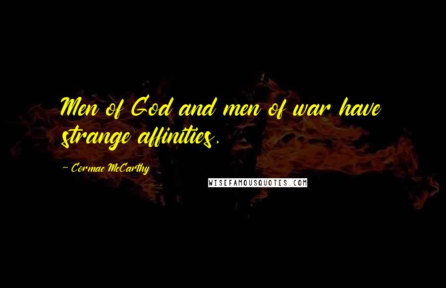 Cormac McCarthy Quotes: Men of God and men of war have strange affinities.