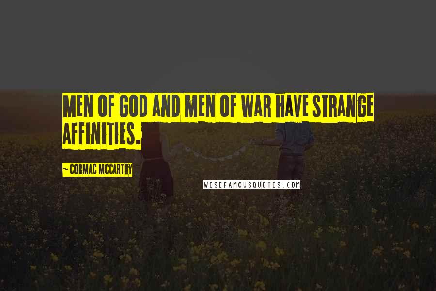 Cormac McCarthy Quotes: Men of God and men of war have strange affinities.