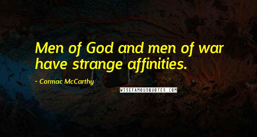 Cormac McCarthy Quotes: Men of God and men of war have strange affinities.