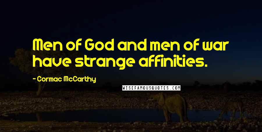 Cormac McCarthy Quotes: Men of God and men of war have strange affinities.