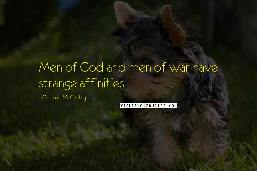 Cormac McCarthy Quotes: Men of God and men of war have strange affinities.