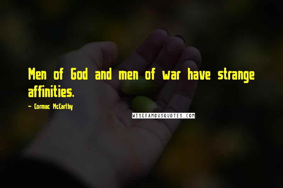 Cormac McCarthy Quotes: Men of God and men of war have strange affinities.