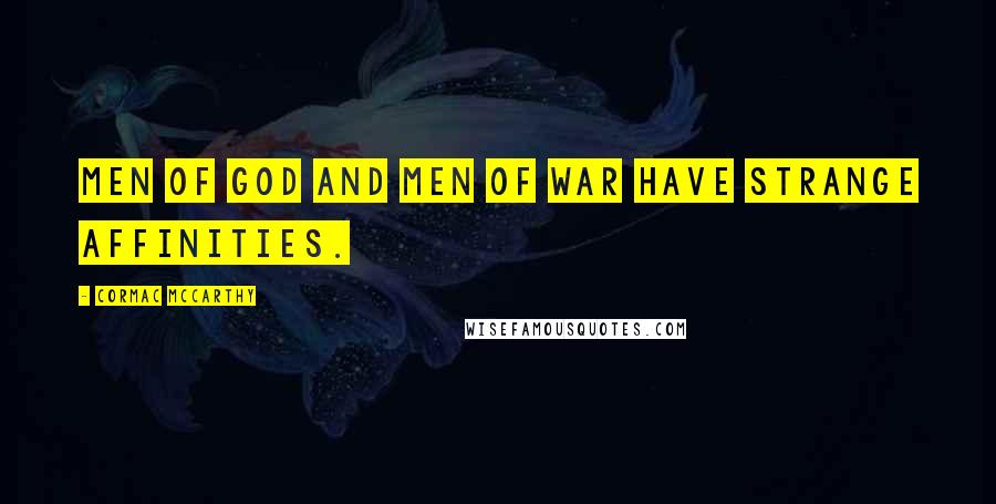 Cormac McCarthy Quotes: Men of God and men of war have strange affinities.