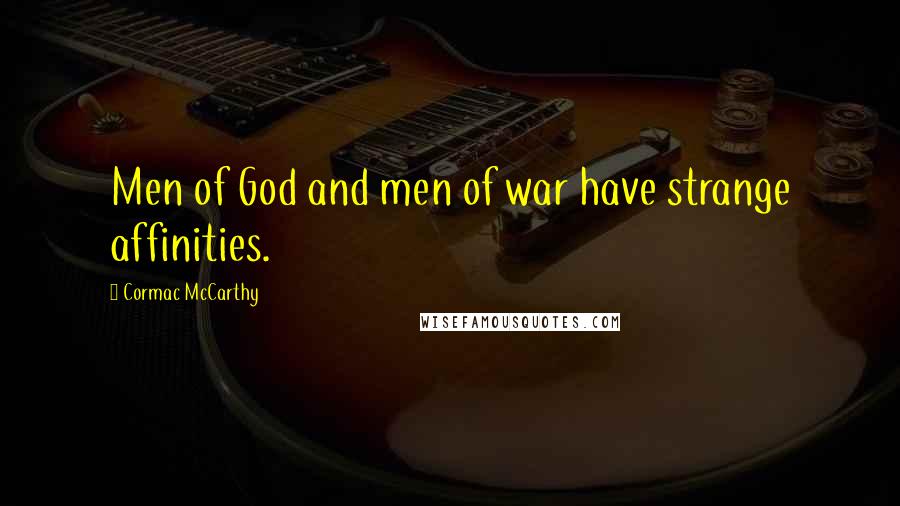 Cormac McCarthy Quotes: Men of God and men of war have strange affinities.