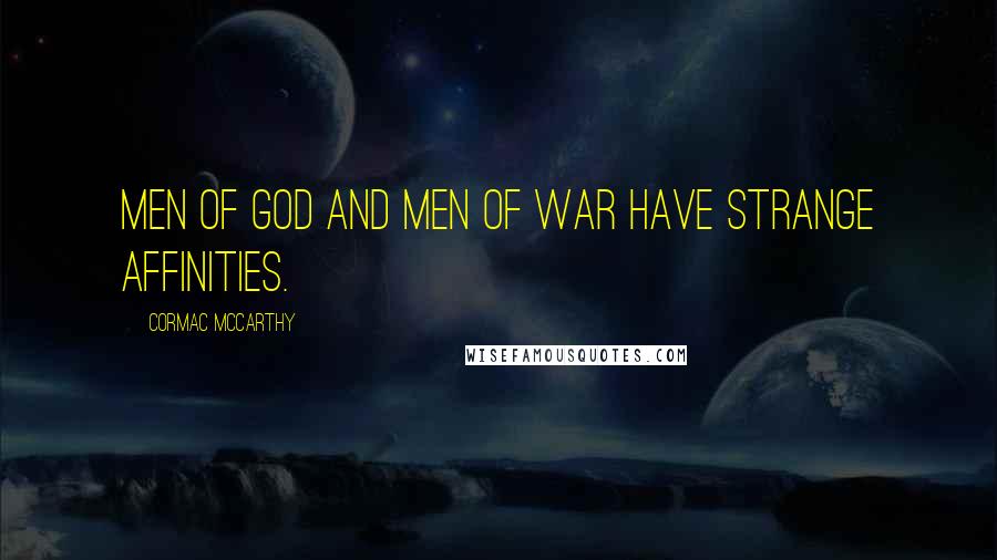 Cormac McCarthy Quotes: Men of God and men of war have strange affinities.