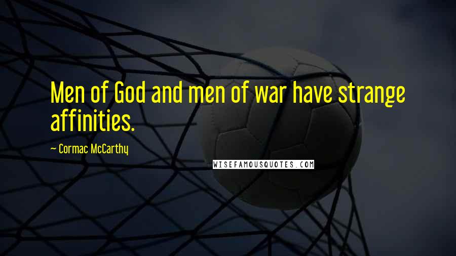 Cormac McCarthy Quotes: Men of God and men of war have strange affinities.