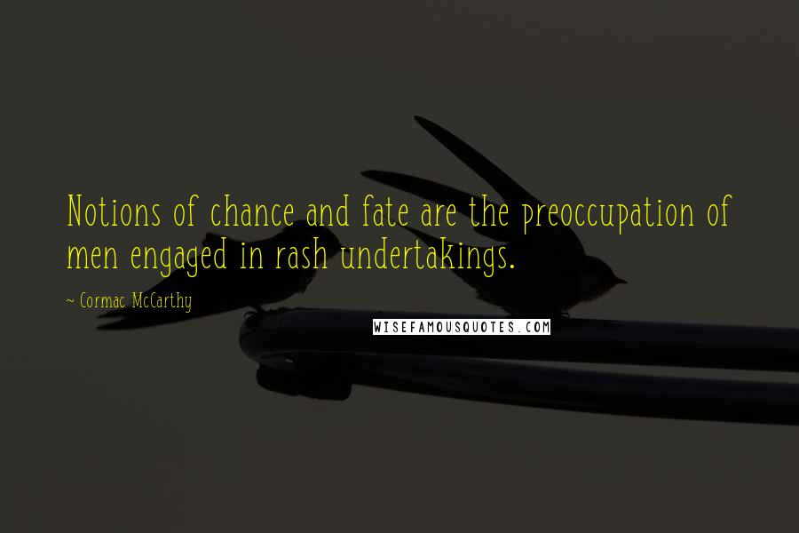 Cormac McCarthy Quotes: Notions of chance and fate are the preoccupation of men engaged in rash undertakings.