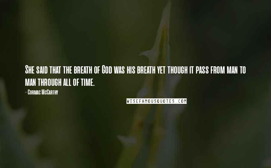 Cormac McCarthy Quotes: She said that the breath of God was his breath yet though it pass from man to man through all of time.