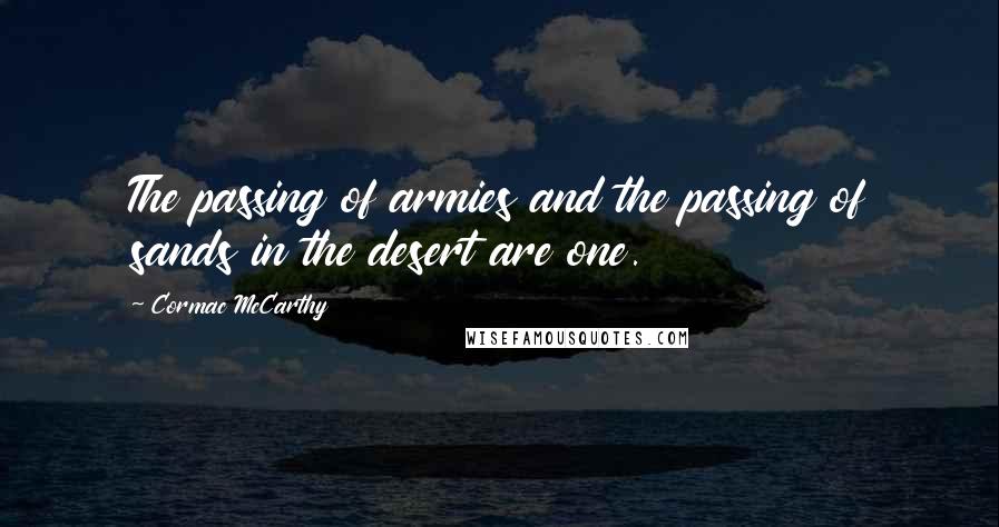 Cormac McCarthy Quotes: The passing of armies and the passing of sands in the desert are one.