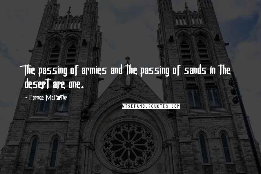 Cormac McCarthy Quotes: The passing of armies and the passing of sands in the desert are one.