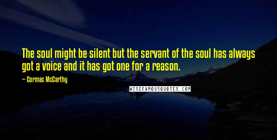 Cormac McCarthy Quotes: The soul might be silent but the servant of the soul has always got a voice and it has got one for a reason.