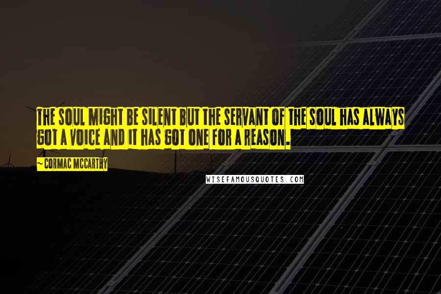 Cormac McCarthy Quotes: The soul might be silent but the servant of the soul has always got a voice and it has got one for a reason.